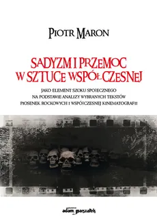 Sadyzm i przemoc w sztuce współczesnej - Piotr Maron