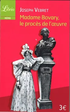 Madame Bovary le proces de l'oeuvre - Joseph Vebret