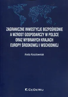 Zagraniczne inwestycje bezpośrednie a wzrost gospodarczy w Polsce oraz wybranych krajach Europy Środkowej i Wschodniej - Outlet - Aneta Kosztowniak