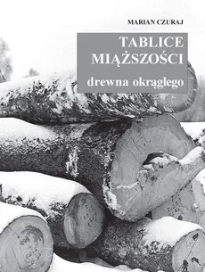 Tablice miąższości drewna okrągłego - Marian Czuraj