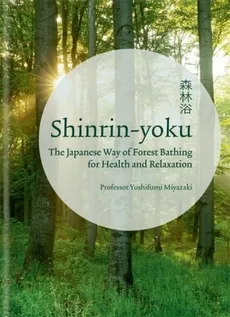 Shinrin-yoku : The Japanese Way of Forest Bathing for Health and Relaxation - Yoshifumi Miyazaki