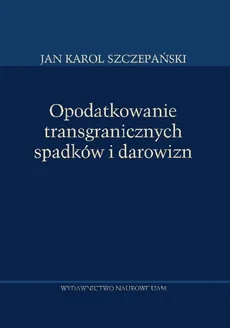 Opodatkowanie transgranicznych spadków i darowizn - Outlet - Szczepański Karol Jan