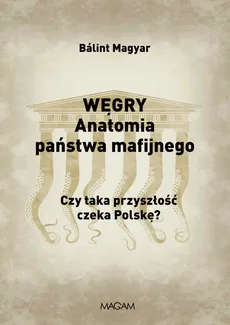 Węgry Anatomia państwa mafijnego - Balint Magyar