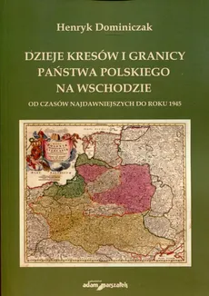 Dzieje kresów i granicy państwa polskiego na Wschodzie - Henryk Dominiczak