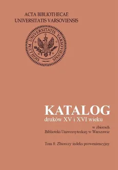 Katalog druków XV i XVI wieku w zbiorach Biblioteki Uniwersyteckiej w Warszawie, tom 8. Zbiorczy ind - Outlet