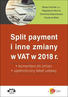 Split payment i inne zmiany w VAT w 2018 r. - komentarz do zmian - ujednolicony tekst ustawy