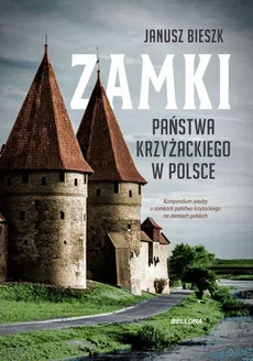 Zamki Państwa Krzyżackiego w Polsce - Janusz Bieszk