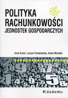Polityka rachunkowości jednostek gospodarczych - Anna Kuzior, Lucyna Poniatowska, Aneta Wszelaki