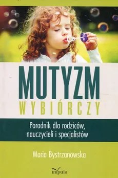 Mutyzm wybiórczy Poradnik dla rodziców, nauczycieli i specjalistów - Maria Bystrzanowska