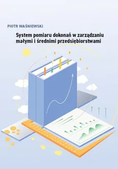 System pomiaru dokonań w zarządzaniu małymi i średnimi przedsiębiorstwami - Piotr Waśniewski