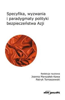 Specyfika, wyzwania i paradygmaty polityki bezpieczeństwa Azji - Joanna Marszałek-Kawa, Patryk Tomaszewski