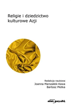 Religie i dziedzictwo kulturowe Azji - Joanna Marszałek-Kawa, Bartosz Płotka