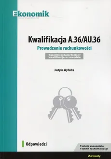Kwalifikacja A.36/AU.36 Prowadzenie rachunkowości Egzamin potwierdzający kwalifikacje w zawodzie Odpowiedzi - Justyna Wyderka