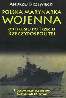 Polska Marynarka Wojenna od Drugiej do Trzeciej Rzeczypospolitej Studium bezpieczeństwa morskiego państwa - Outlet - Andrzej Drzewiecki