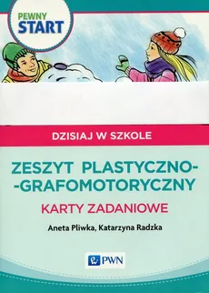 Pewny start Dzisiaj w szkole Zeszyt plastyczno-grafomotoryczny Karty zadaniowe - Aneta Pliwka, Katarzyna Radzka