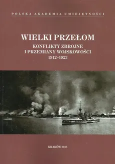 Wielki przełom Konflikty zbrojne i przemiany wojskowości 1912-1923