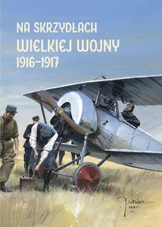 Na skrzydłach Wielkiej Wojny 1916-1917 - Outlet - Andrzej Olejko, Michal Plavec, Harald Potempa