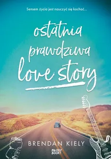 Ostatnia prawdziwa love story - Brendan Kiely