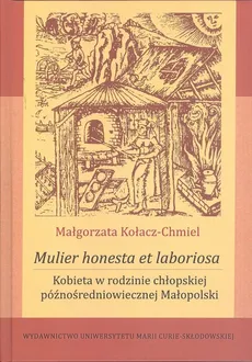 Mulier honesta et laboriosa. Kobieta w rodzinie chłopskiej późnośredniowiecznej Małopolski - Outlet - Małgorzata Kołacz-Chmiel
