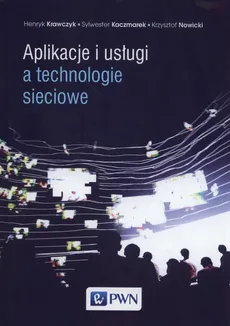 Aplikacje i usługi a technologie sieciowe - Sylwester Kaczmarek, Henryk Krawczyk, Krzysztof Nowicki