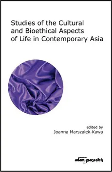 Studies of the Cultural and Bioethical Aspects of the Life Contemporary Asia - Joanna Marszałek-Kawa