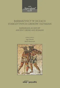Barbarzyńcy w oczach starożytnych Greków i Rzymian - Outlet - Inga Głuszek, Jakub Mosiejczyk