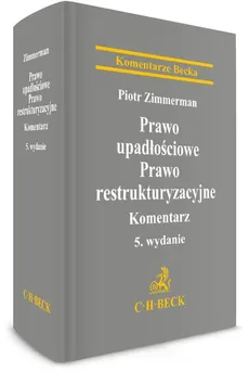 Prawo upadłościowe Prawo restrukturyzacyjne Komentarz - Piotr Zimmerman
