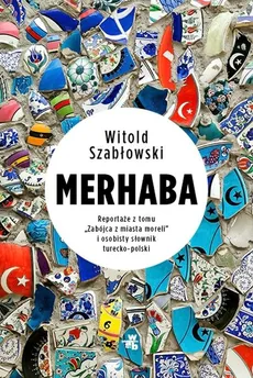 Merhaba. Reportaże z tomu "Zabójca z miasta moreli" i osobisty słownik turecko-polski - Witold Szabłowski