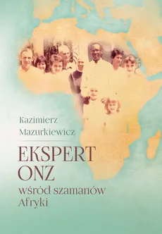 Ekspert ONZ wśród szamanów Afryki - Mazurkiewicz Kazimierz