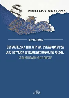 Obywatelska inicjatywa ustawodawcza jako instytucja ustroju Rzeczypospolitej Polskiej - Outlet - Jerzy Kuciński