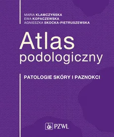 Atlas podologiczny - Kopaczewska Ewa, Klamczyńska Maria, Agnieszka Skocka-Pietruszewska