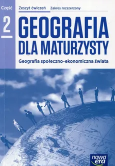 Geografia dla maturzysty Zeszyt ćwiczeń Część 2 Zakres rozszerzony - Jadwiga Kop, Maria Kucharska, Elżbieta Szkurłat