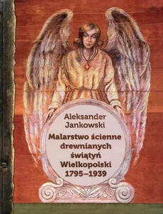 Malarstwo ścienne drewnianych świątyń Wielkopolski 1795-1939 - Outlet - Aleksander Jankowski