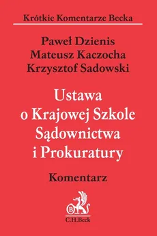Ustawa o Krajowej Szkole Sądownictwa i Prokuratury Komentarz - Outlet - Paweł Dzienis, Mateusz Kaczocha, Krzysztof Sadowski