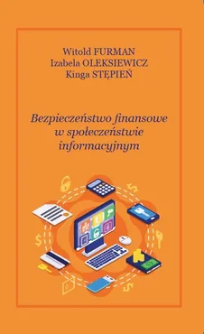 Bezpieczeństwo finansowe w społęczeństwie informacyjnym - Witold Furman, Izabela Oleksiewicz, Kinga Stępień