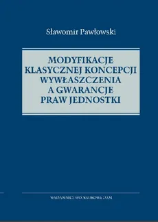 Modyfikacje klasycznej koncepcji wywłaszczenia a gwarancje praw jednostki - Outlet - Sławomir Pawłowski