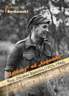 Żelazny od Łupaszki Ppor. Zdzisław Badocha (1925-1946) - Outlet - Łukasz Borkowski
