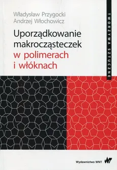 Uporządkowanie makrocząsteczek w polimerach i włóknach - Outlet - Władysław Przygocki, Andrzej Włochowicz