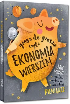 Grosz do grosza czyli ekonomia wierszem - Grzegorz Strzeboński, Patrycja Wojtkowiak-Skóra