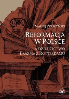 Reformacja w Polsce a dziedzictwo Erazma z Rotterdamu - Outlet - Maciej Ptaszyński