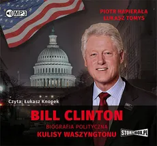 Bill Clinton Biografia polityczna Kulisy Waszyngtonu - Piotr Napierała, Łukasz Tomys