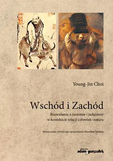 Wschód i Zachód Rozważania o taoizmie i judaizmie w kontekście relacji człowiek-natura - Outlet - Young-Jin Choi