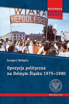Opozycja polityczna na Dolnym Śląsku 1975-1980 - Grzegorz Waligóra
