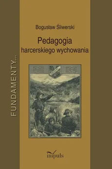 Pedagogia harcerskiego wychowania - Bogusław Śliwerski