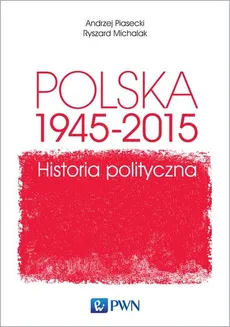 Polska 1945-2015 Historia polityczna - Outlet - Ryszard Michalak, Andrzej Piasecki