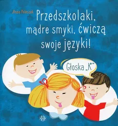 Przedszkolaki, mądre smyki, ćwiczą swoje języki Głoska K - Anna Poleszak