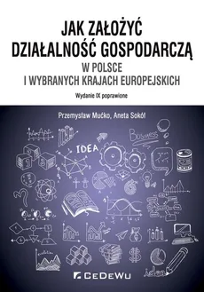 Jak założyć i prowadzić działalność gospodarczą w Polsce i wybranych krajach europejskich - Sokół Aneta, Mućko Przemysław