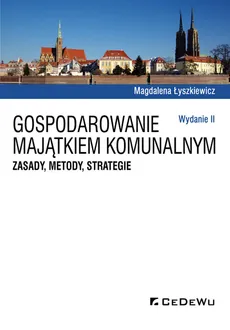 Gospodarowanie majątkiem komunalnym Zasady metody strategie - Magdalena Łyszkiewicz