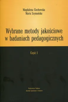 Wybrane metody jakościowe w badaniach pedagogicznych Część 1 - Magdalena Ciechowska, Maria Szymańska