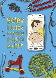 Bolek i Lolek na szlaku polskich kultur - Dorota Majkowska-Szajer, Sara Szewczyk